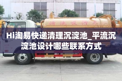 Hi淘易快遞清理沉淀池_平流沉淀池設計哪些聯系方式