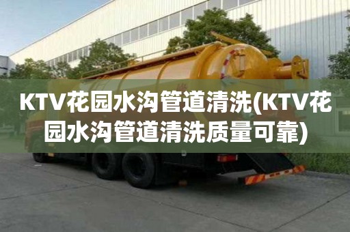 KTV花園水溝管道清洗(KTV花園水溝管道清洗質量可靠)