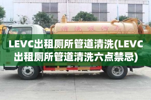 LEVC出租廁所管道清洗(LEVC出租廁所管道清洗六點(diǎn)禁忌)