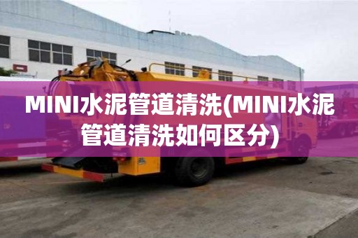 MINI水泥管道清洗(MINI水泥管道清洗如何區(qū)分)