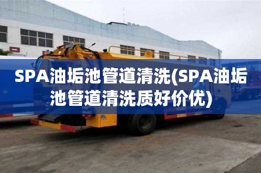 SPA油垢池管道清洗(SPA油垢池管道清洗質好價優)
