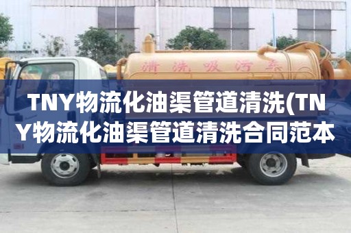 TNY物流化油渠管道清洗(TNY物流化油渠管道清洗合同范本)