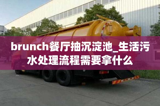 brunch餐廳抽沉淀池_生活污水處理流程需要拿什么