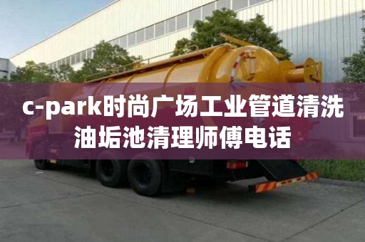 c-park時尚廣場工業管道清洗油垢池清理師傅電話