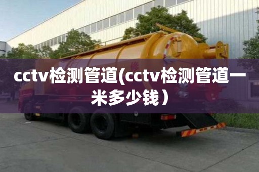 cctv檢測管道(cctv檢測管道一米多少錢）