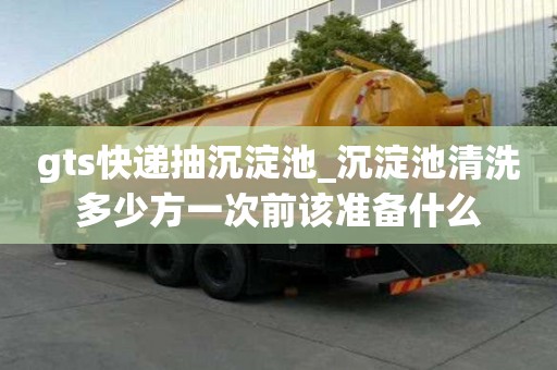 gts快遞抽沉淀池_沉淀池清洗多少方一次前該準備什么