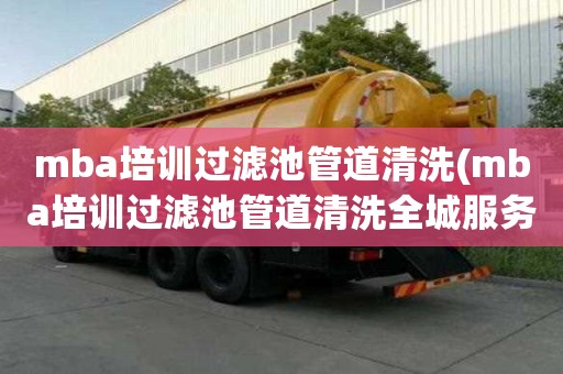 mba培訓(xùn)過濾池管道清洗(mba培訓(xùn)過濾池管道清洗全城服務(wù))