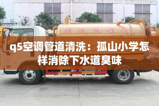 q5空調管道清洗：孤山小學怎樣消除下水道臭味