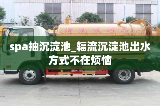 spa抽沉淀池_輻流沉淀池出水方式不在煩惱