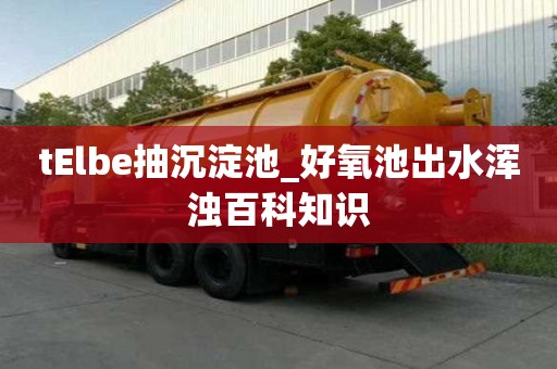 tElbe抽沉淀池_好氧池出水渾濁百科知識