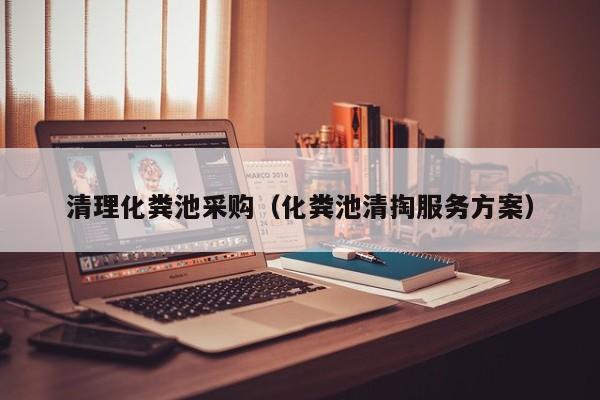 清理化糞池采購（化糞池清掏服務方案）